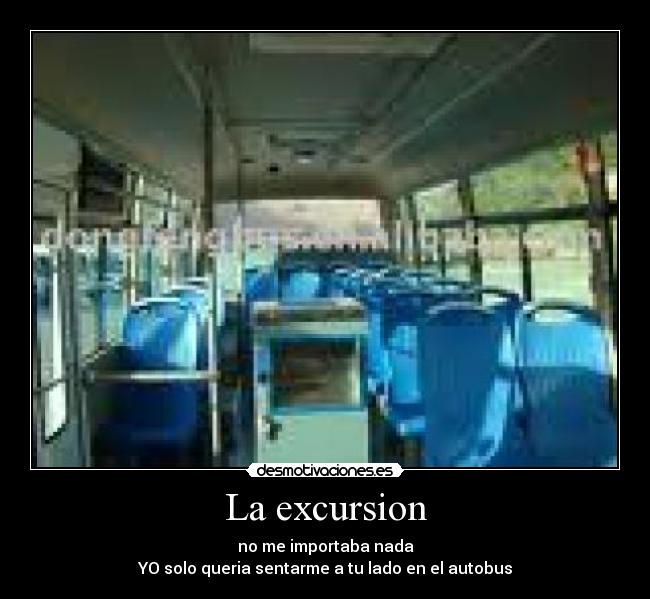 La excursion - no me importaba nada
YO solo queria sentarme a tu lado en el autobus
