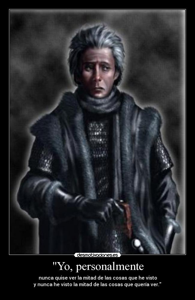 Yo, personalmente - nunca quise ver la mitad de las cosas que he visto
y nunca he visto la mitad de las cosas que quería ver.