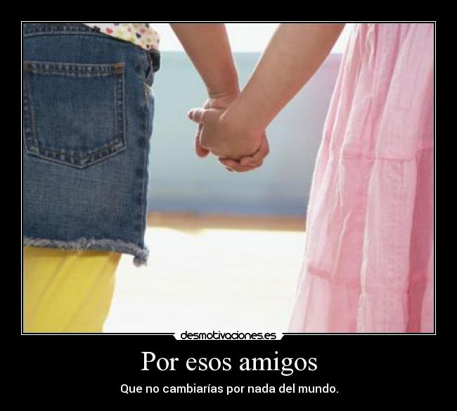 Por esos amigos -