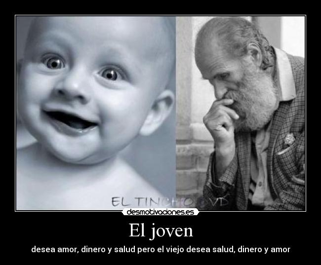 El joven - desea amor, dinero y salud pero el viejo desea salud, dinero y amor