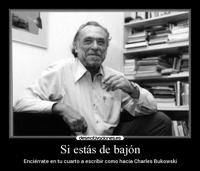 Si estás de bajón - Enciérrate en tu cuarto a escribir como hacía Charles Bukowski