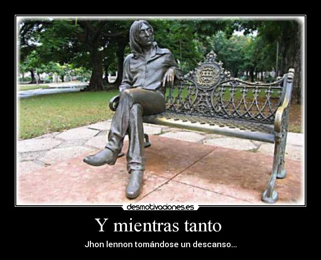 Y mientras tanto - Jhon lennon tomándose un descanso...