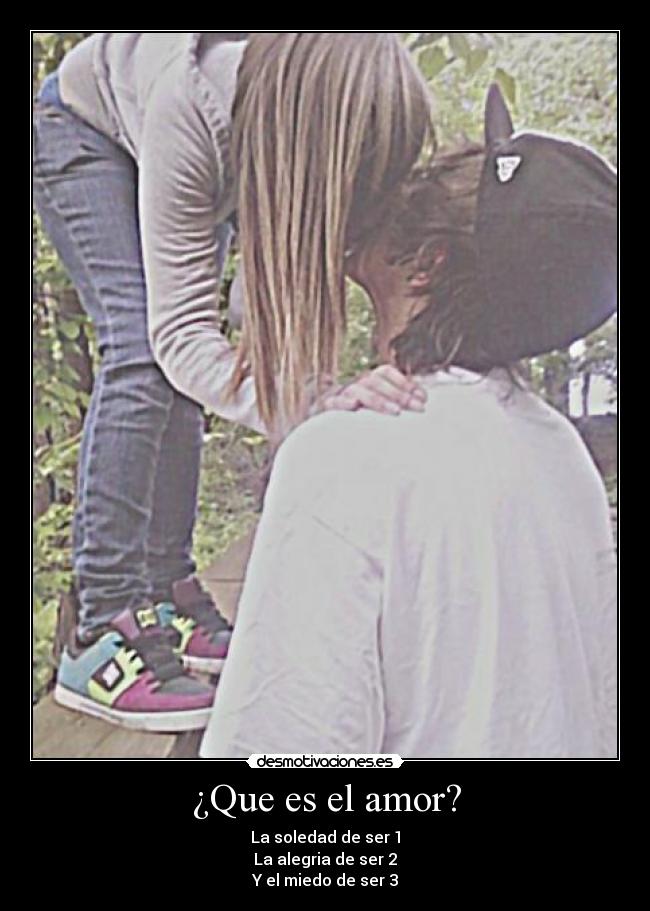 ¿Que es el amor? - La soledad de ser 1
La alegria de ser 2
Y el miedo de ser 3
