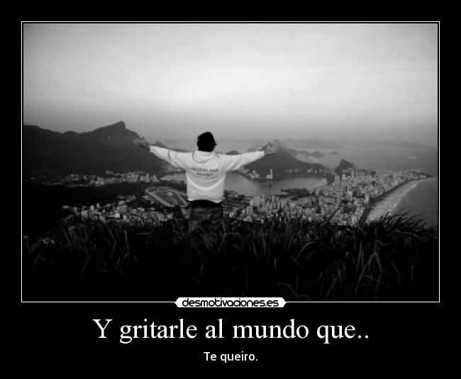 Y gritarle al mundo que.. - 