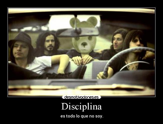 Disciplina - es todo lo que no soy.