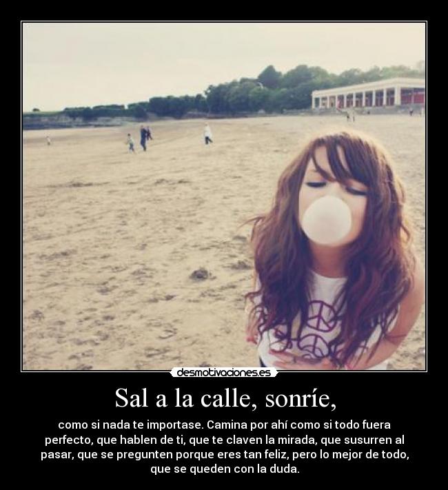 Sal a la calle, sonríe, - 