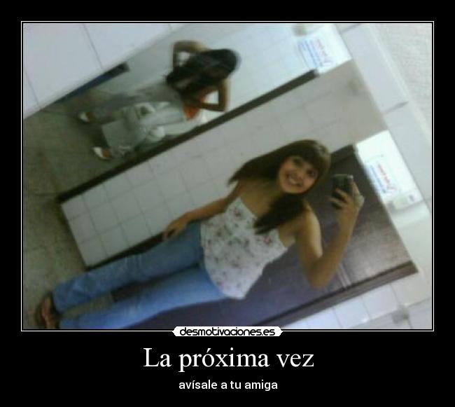 La próxima vez - avísale a tu amiga
