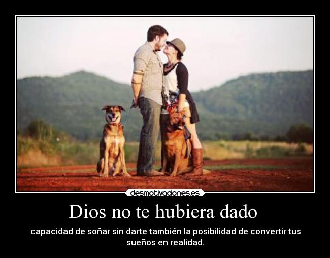 Dios no te hubiera dado -