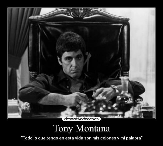 Tony Montana - Todo lo que tengo en esta vida son mis cojones y mi palabra