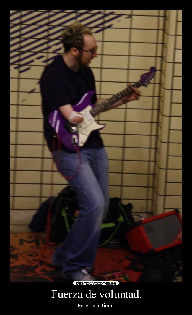 Fuerza de voluntad. - Este tío la tiene.