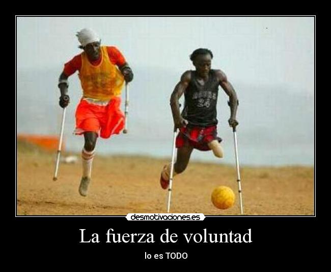 La fuerza de voluntad - lo es TODO