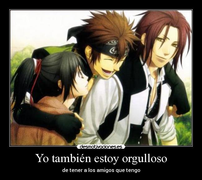 Yo también estoy orgulloso - de tener a los amigos que tengo