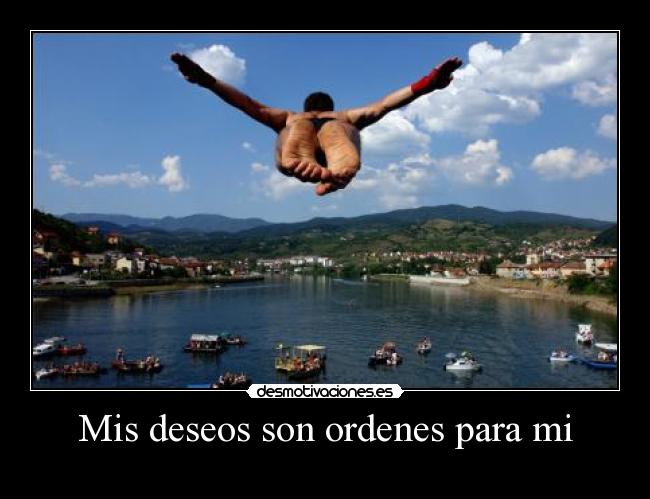 Mis deseos son ordenes para mi -