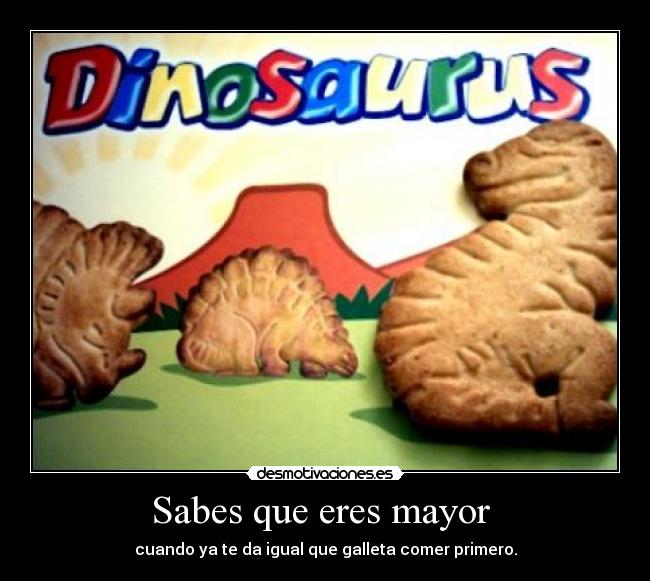 Sabes que eres mayor -