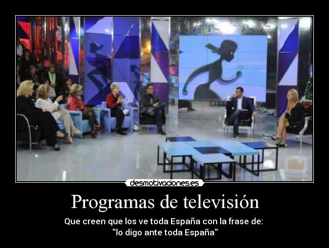 Programas de televisión - Que creen que los ve toda España con la frase de:
lo digo ante toda España