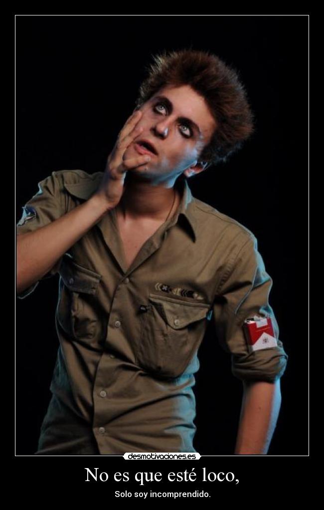 No es que esté loco, -