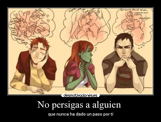 No persigas a alguien - que nunca ha dado un paso por tí