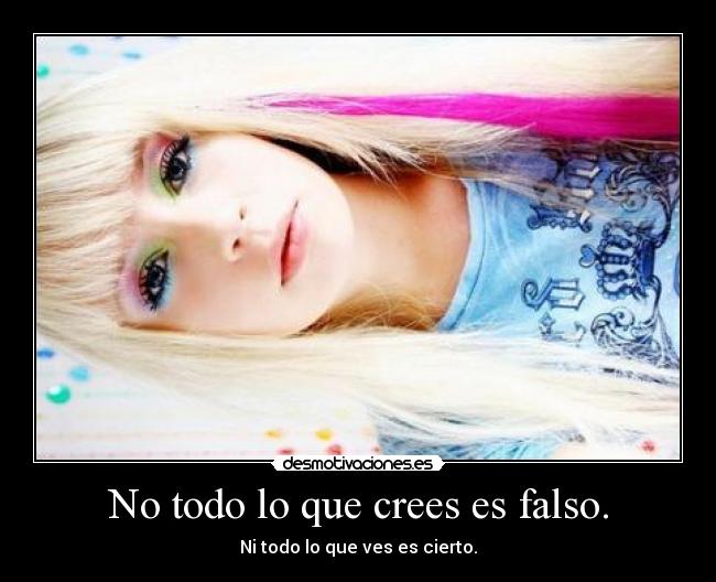 No todo lo que crees es falso. -