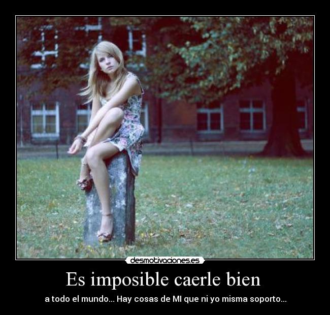 Es imposible caerle bien -