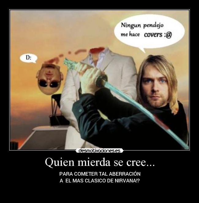 Quien mierda se cree... -