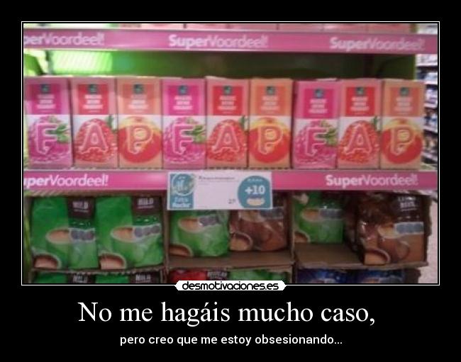 No me hagáis mucho caso, -