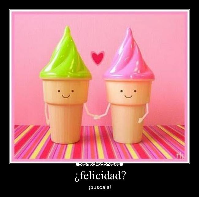 ¿felicidad? -