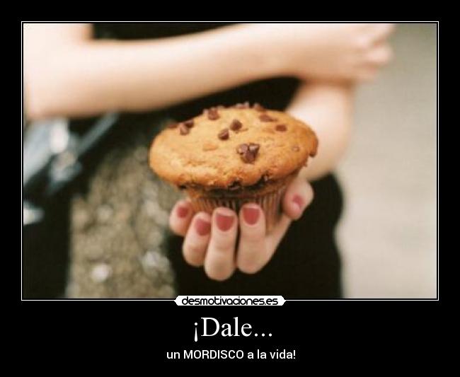 ¡Dale... - un MORDISCO a la vida!