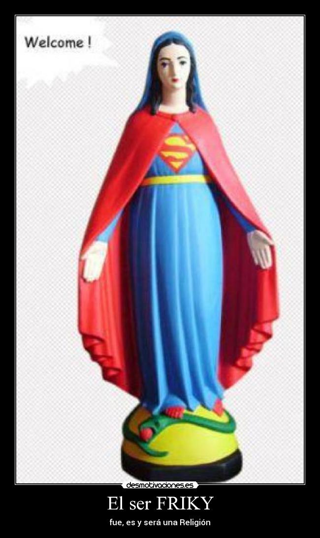 El ser FRIKY - fue, es y será una Religión
