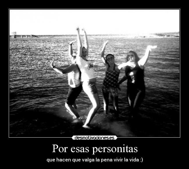 Por esas personitas - que hacen que valga la pena vivir la vida :)