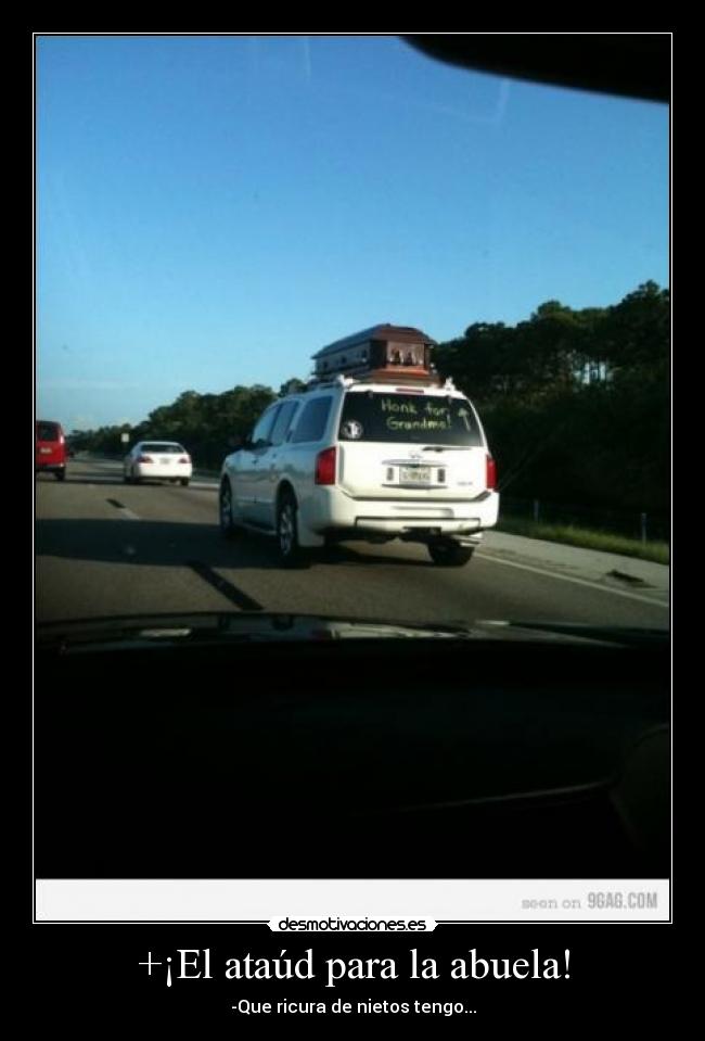 +¡El ataúd para la abuela! - -Que ricura de nietos tengo...