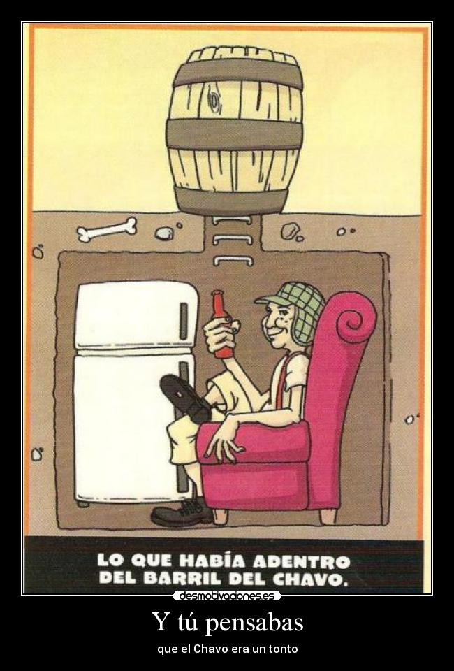 Y tú pensabas - que el Chavo era un tonto