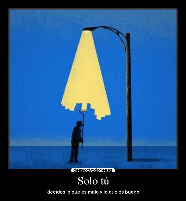 Solo tú - decides lo que es malo y lo que es bueno