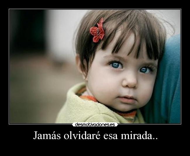 Jamás olvidaré esa mirada.. - 