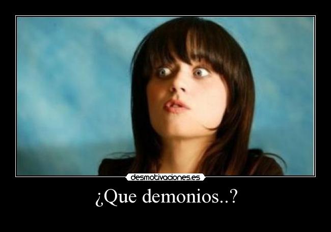 ¿Que demonios..? -