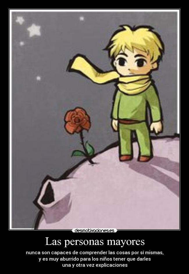 Las personas mayores - nunca son capaces de comprender las cosas por sí mismas,
y es muy aburrido para los niños tener que darles
una y otra vez explicaciones