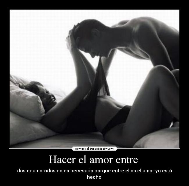 Hacer el amor entre - dos enamorados no es necesario porque entre ellos el amor ya está hecho.