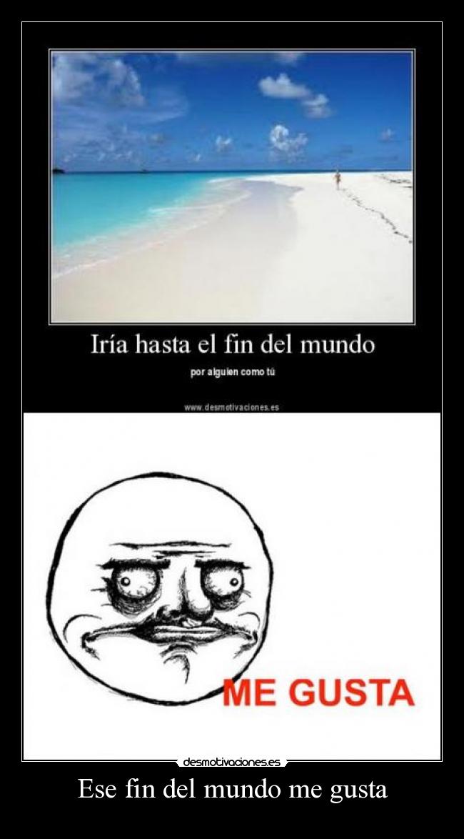 Ese fin del mundo me gusta -