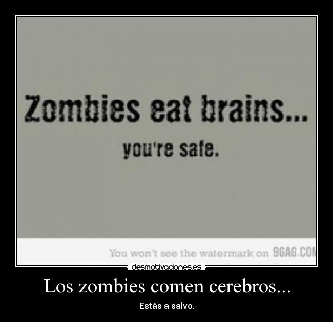 Los zombies comen cerebros... - Estás a salvo.