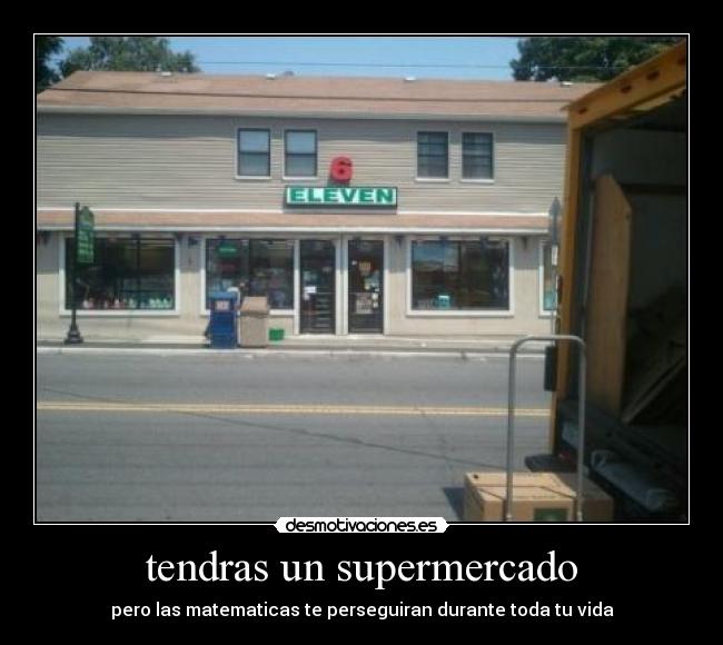 tendras un supermercado - pero las matematicas te perseguiran durante toda tu vida