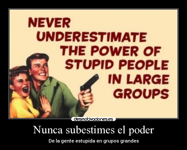 Nunca subestimes el poder - De la gente estupida en grupos grandes