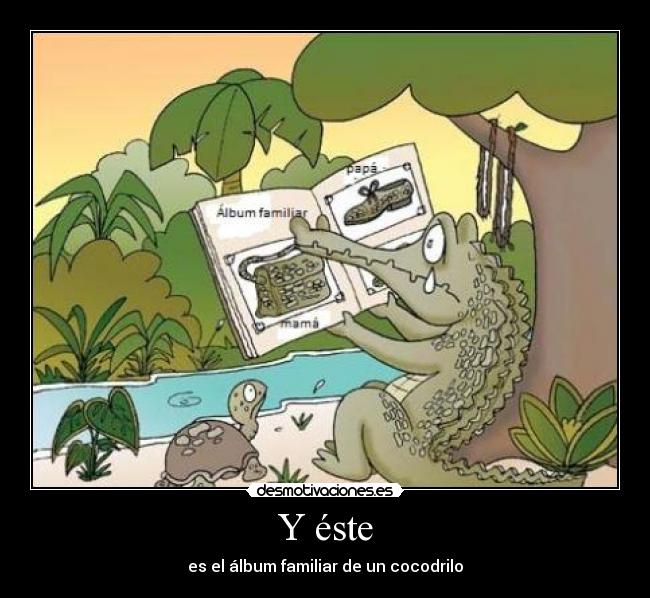 Y éste - es el álbum familiar de un cocodrilo