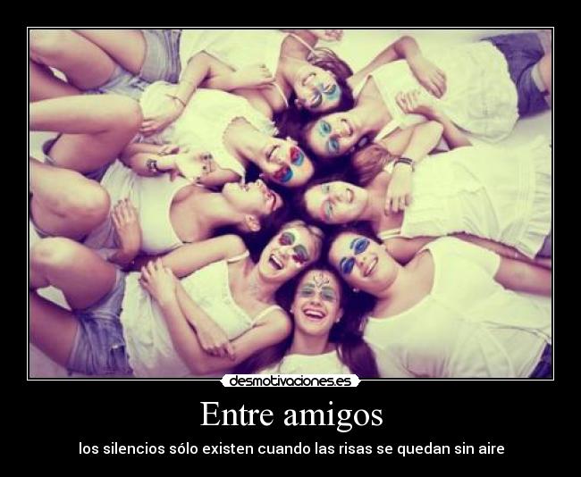 Entre amigos - los silencios sólo existen cuando las risas se quedan sin aire