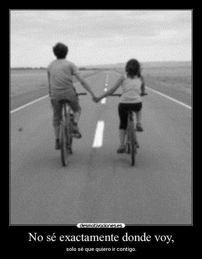 No sé exactamente donde voy, -