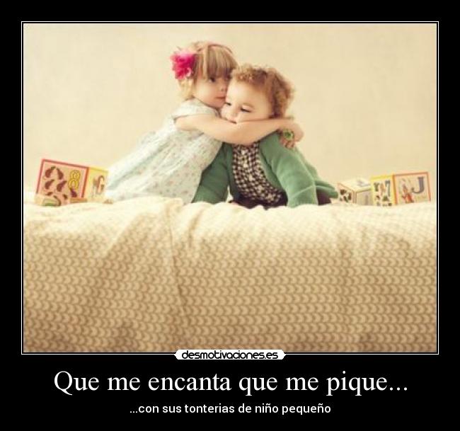 Que me encanta que me pique... - ...con sus tonterias de niño pequeño♥