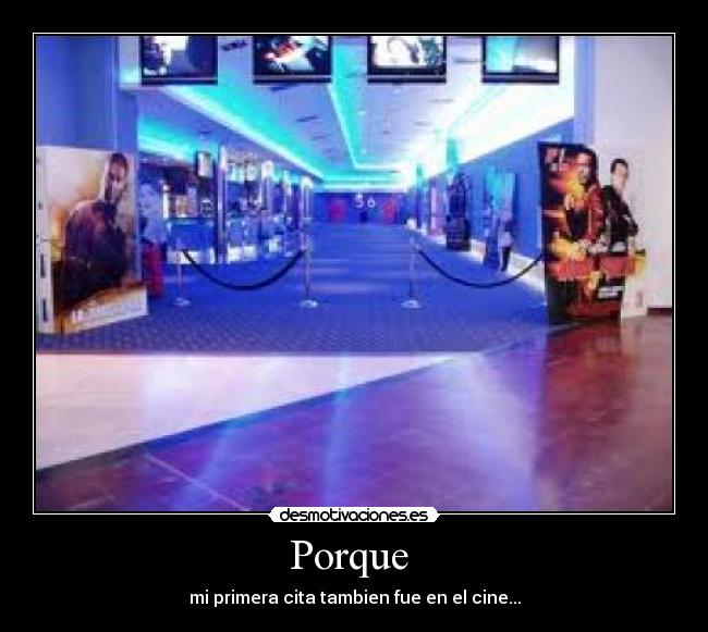 Porque - mi primera cita tambien fue en el cine...