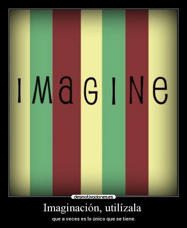 Imaginación, utilízala -