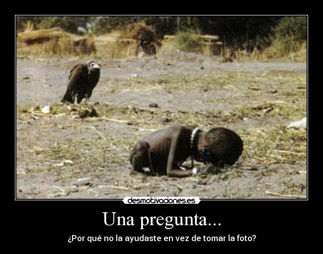 Una pregunta... - ¿Por qué no la ayudaste en vez de tomar la foto?