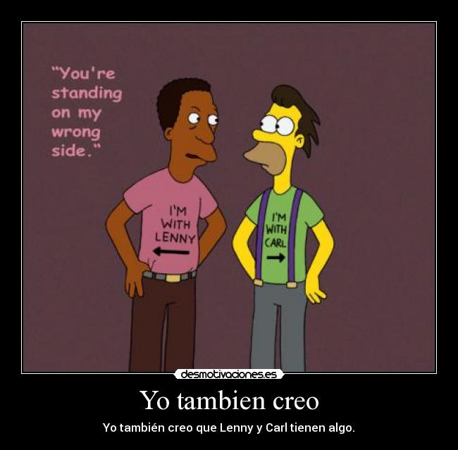 Yo tambien creo - Yo también creo que Lenny y Carl tienen algo.