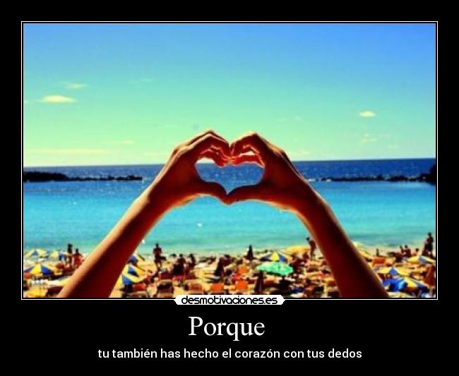 Porque - tu también has hecho el corazón con tus dedos