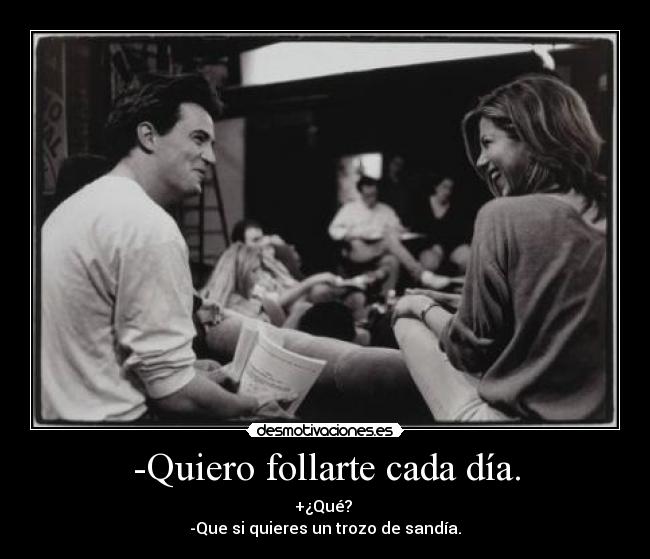 -Quiero follarte cada día. -